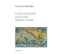 Vivere è crescere con la sete del Dio vivente - Rimedio Vincenzo