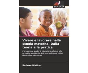Vivere e lavorare nella scuola materna. Dalla teoria alla pratica: Il programma quadro di educazione religiosa alla luce della quotidianità delle educatrici negli istituti di istruzione elementare