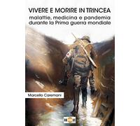 Vivere e morire in trincea. Malattie, medicina e pandemia durante la prima guerra mondiale