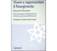 Vivere e rappresentare il Risorgimento. Storia di Angelica Palli Bartolome...