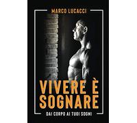 Vivere è sognare: Dai corpo ai tuoi sogni