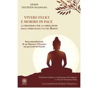 Libri Geshe Thubten Ngawang - Vivere Felici E Morire In Pace. La Preghiera Per L