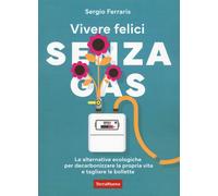 Libri Sergio Ferraris - Vivere Felici Senza Gas. Le Alternative Ecologiche Per D