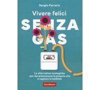 Vivere felici senza gas. Le alternative ecologiche per decarbonizzare la propria