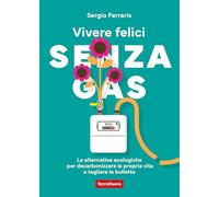 Libri Sergio Ferraris - Vivere Felici Senza Gas. Le Alternative Ecologiche Per D