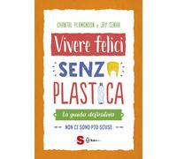 Vivere felici senza plastica. La guida definitiva. Non ci sono pi