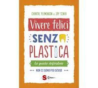 Vivere felici senza plastica. La guida definitiva. Non ci sono più scuse