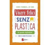 Vivere felici senza plastica. La guida definitiva. Non ci sono più scuse