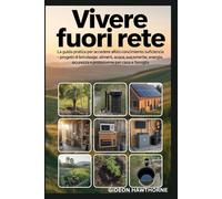 Vivere Fuori Rete: La guida pratica per accedere all'autoconocimento Suficiencia, paso a paso Progetti di bricolage, alimenti, acqua, energia, sicurezza e protezione per casa e famiglia