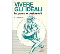 Vivere gli ideali: fra paura e desiderio. Vol. 1