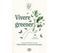 Vivere greener. Scelte sostenibili per attivare l'effetto farfalla e riconnettersi alla natura