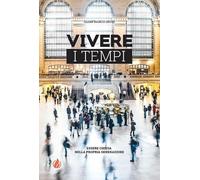 Vivere i tempi. Essere Chiesa nella propria generazione- giuni gianfranco