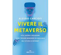 Vivere il metaverso. Vita, lavoro e relazioni: come trovare benessere ed e...