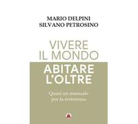 Vivere il mondo abitare l'oltre. Quasi un manuale per la resistenza