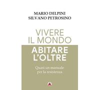 Vivere il mondo abitare l'oltre. Quasi un manuale per la resistenza