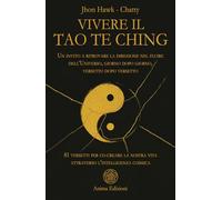 Vivere il Tao Te Ching. Un invito a ritrovare la direzione nel fluire dell'Universo, giorno dopo giorno, versetto dopo versetto. 81 versetti per ... nostra vita attraverso l'intelligenza cosmica