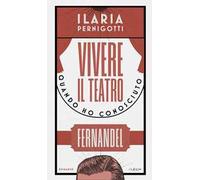 Vivere il teatro. Quando ho conosciuto Fernandel