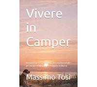 Vivere in Camper: Una guida pratica, confidenziale e motivazionale per iniziare e continuare a viaggiare in libertà