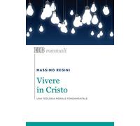 Vivere in Cristo. Una teologia morale fondamentale