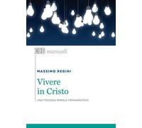 Vivere in Cristo. Una teologia morale fondamentale