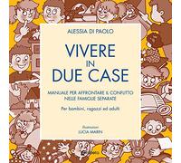 Vivere in due case. Manuale per affrontare il conflitto nelle famiglie separate