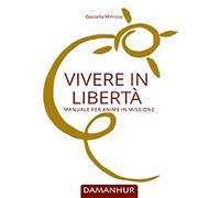 Vivere in libertà. Manuale per anime in missione