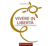 Vivere in libertà. Manuale per anime in missione