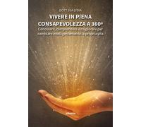 Vivere in piena consapevolezza a 360º. Conoscere, comprendere e migliorare...