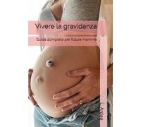 Vivere la gravidanza: Guida completa per future mamme