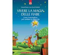 Vivere la magia delle fiabe. Come il meraviglioso può cambiare la nostra vita