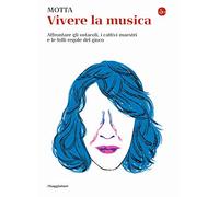 Vivere la musica. Affrontare gli ostacoli, i cattivi maestri e le folli regole del gioco