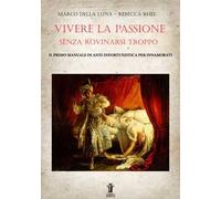 Vivere la passione senza rovinarsi troppo. Il primo manuale di anti-infortunistica per innamorati