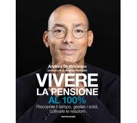 Vivere la pensione al 100%. Riscoprire il tempo, gestire i soldi,