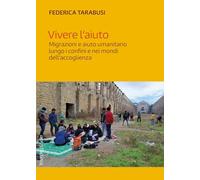 Vivere l'aiuto. Migrazioni e aiuto umanitario lungo i confini e nei mondi dell'accoglienza