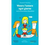 Vivere l'amore ogni giorno. Con la comunicazione nonviolenta