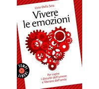 Vivere le emozioni. Per capire i disturbi dell'umore e liberarsi dall'ansia