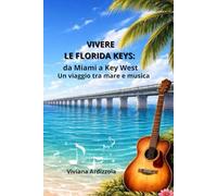 Vivere le Florida Keys: da Miami a Key West. Un viaggio tra mare e musica