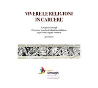 Vivere le religioni in carcere. Il progetto Simurgh. Conoscere e gestire il pluralismo religioso negli istituti di pena lombardi (2017-2019)