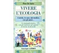 Vivere l'ecologia. A tavola, in casa, dal medico, con gli amici... Un manuale pratico con gli indirizzi, gli esperti, le teorie, le tecniche