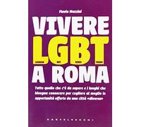 Vivere LGBT a Roma. Tutto quello che c'è da sapere e i luoghi che bisogna conoscere per cogliere al meglio le opportunità offerte da una città «diversa»