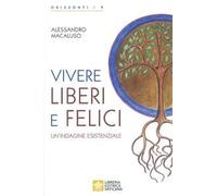 Vivere liberi e felici. Un'indagine esistenziale