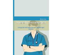 Vivere l'infermieristica: Una guida motivazionale per togliere ogni dubbio!