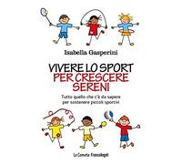 Vivere lo sport per crescere sereni. Tutto quello c'è da sapere per sostenere piccoli sportivi