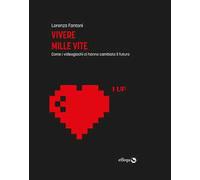 Vivere mille vite. Come i videogiochi ci hanno cambiato il futuro. Ediz. ampliata