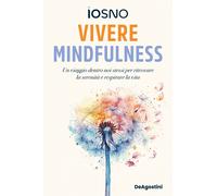 Vivere mindfulness. Un viaggio dentro noi stessi per ritrovare la serenità...