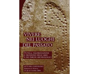 Vivere nei luoghi del passato. Tutela, valorizzazione e fruizione delle aree e d