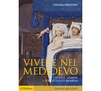 Vivere nel Medioevo. Donne, uomini e soprattutto bambini