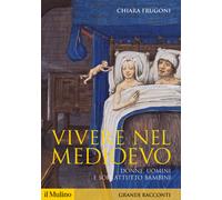 Vivere nel Medioevo. Donne, uomini e soprattutto bambini - 2024 -