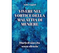 VIVERE NEL VORTICE DELLA MALATTIA DI MENIERE: Diario di una vita senza silenzio