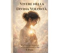 Vivere nella Divina Volontà: 30 giorni per imparare ad abbandonarsi a Dio